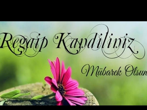 REGAİP KANDİLİNİZ MÜBAREK OLSUN