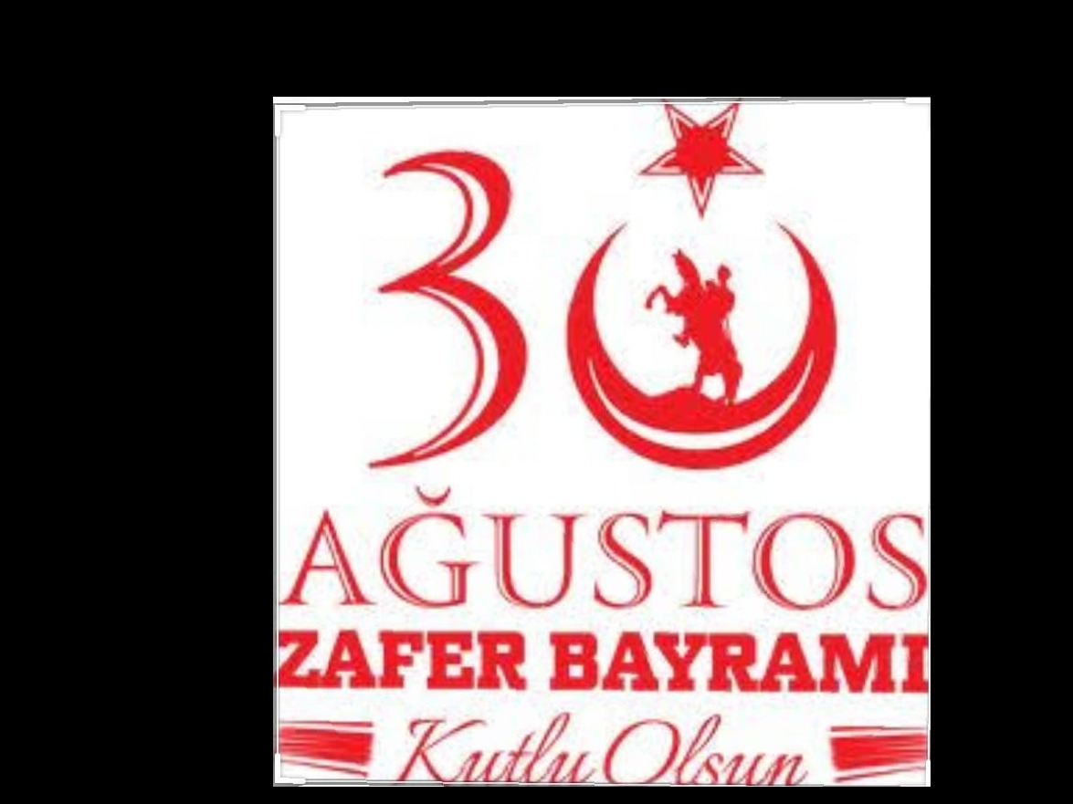 30 AĞUSTOS ZAFER BAYRAMIMIZ KUTLU OLSUN