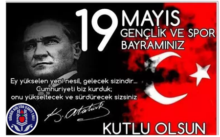 19 MAYIS ATATÜRK'Ü ANMA ve GENÇLİK BAYRAMI KUTLU OLSUN